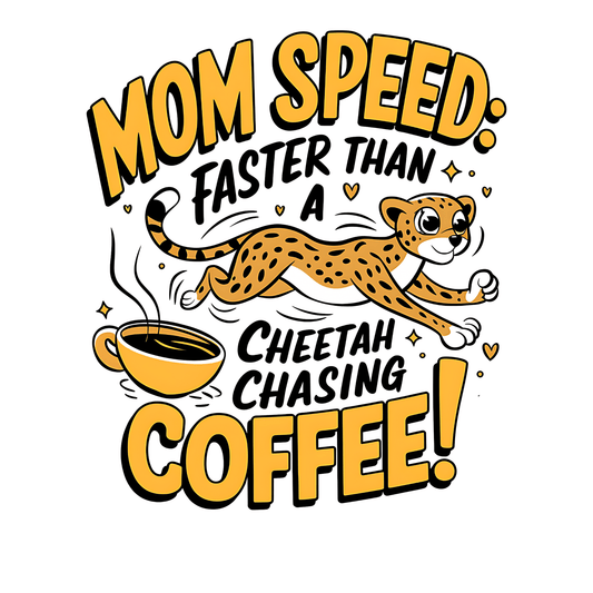 Mom Speed Faster Than a Cheetah Chasing Coffee (MD13) - InkDura