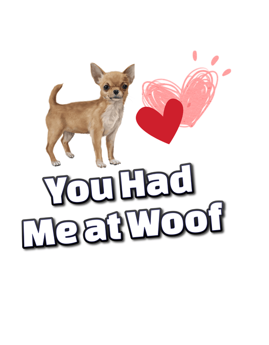 You Had Me at Woof Chihuahua (Valentines 11) - InkDura
